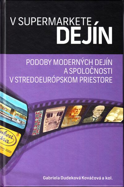 V supermarkete dejín : podoby moderných dejín a spoločnosti v stredoeurópskom priestore