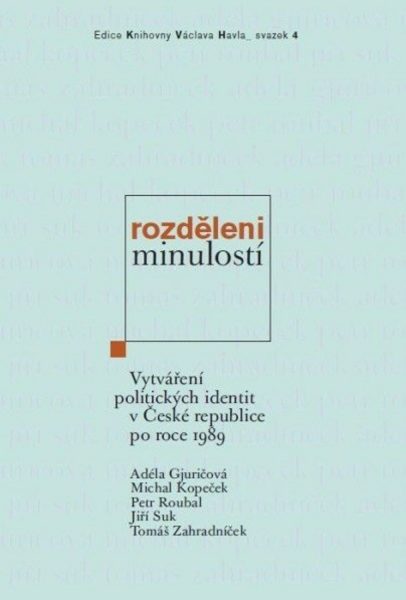 Rozděleni minulostí. Vytváření politických identit v České republice po roce 1989