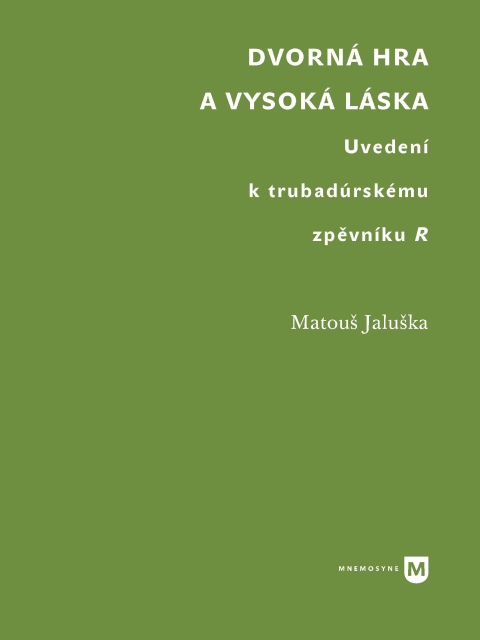 Dvorná hra a vysoká láska. Uvedení k trubadúrskému zpěvníku R