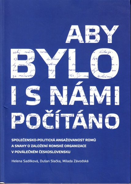 Aby bylo i s námi počítáno : společensko-politická angažovanost Romů a snahy o založení romské organizace v poválečném Československu