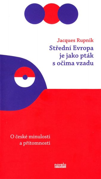 Střední Evropa je jako pták s očima vzadu : o české minulosti a přítomnosti