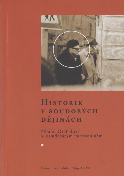 Historik v soudobých dějinách. Milanu Otáhalovi k osmdesátým narozeninám